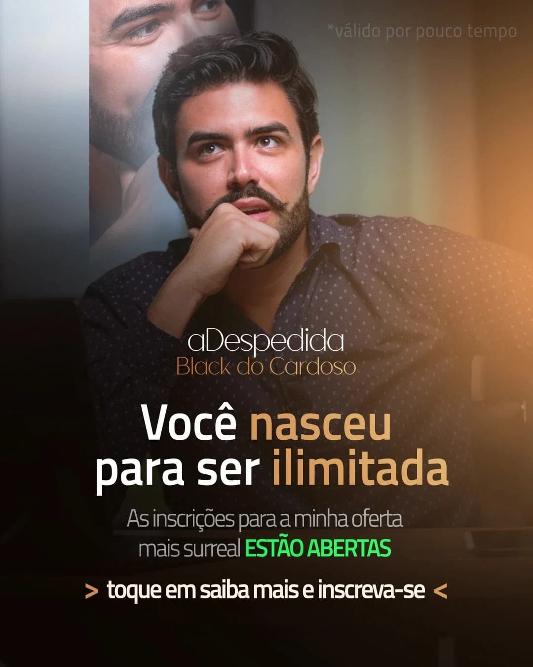 Post escuro da Despedida Black do Cardoso: Cardoso pensativo com a mão no queixo e o título "Você nasceu para ser ilimitada", com "estão abertas" em verde