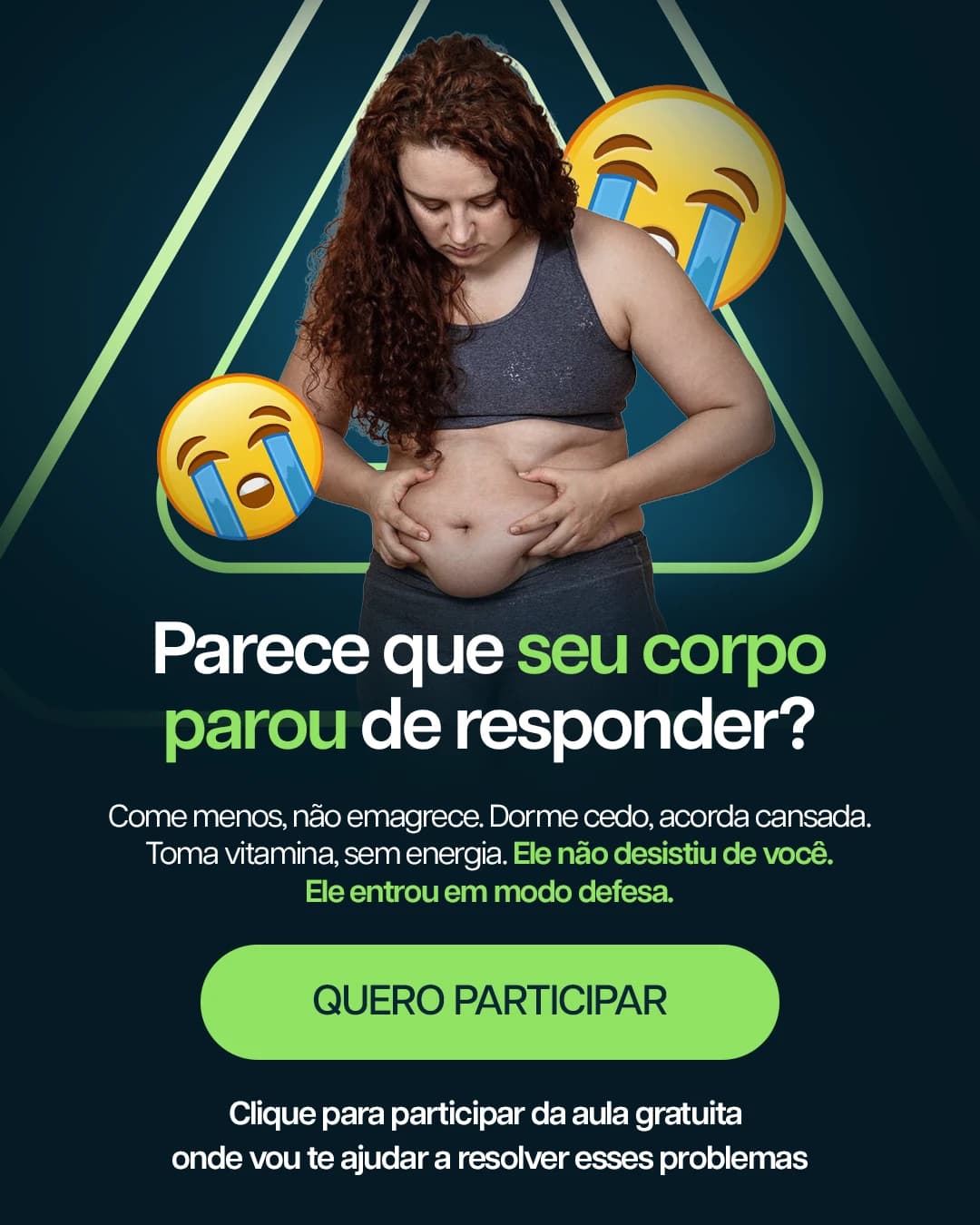 Anúncio escuro com triângulo verde: mulher segurando a barriga entre emojis chorando e o título "Parece que seu corpo parou de responder?"