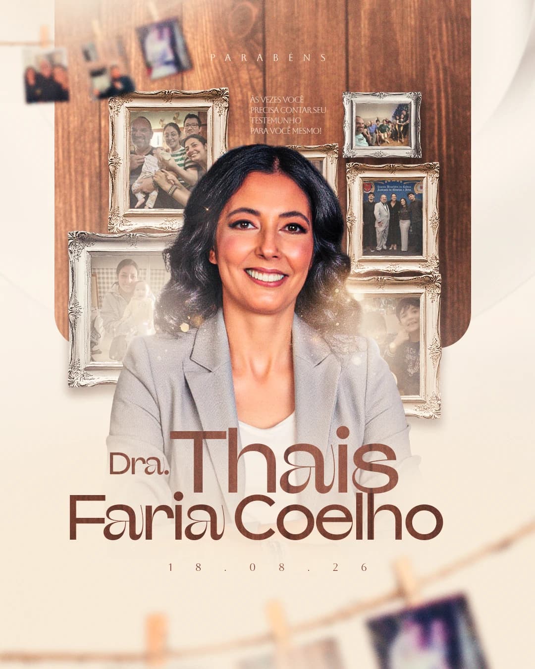 Post de aniversário em tons de bege e madeira: retrato sorridente da Dra. Thais Faria Coelho diante de molduras com fotos de família, com a data 18.08.26 e a frase "Às vezes você precisa contar seu testemunho para você mesmo"